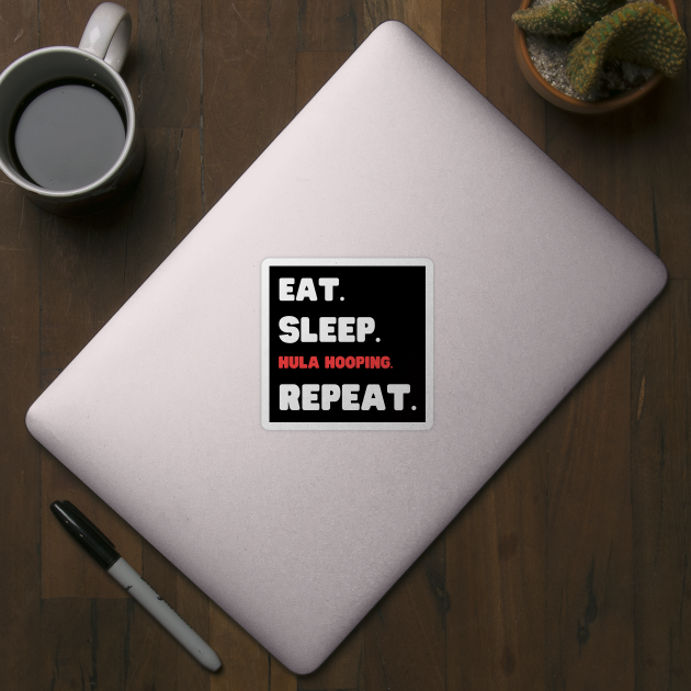 Eat Sleep Hula Hooping Repeat by HobbyAndArt